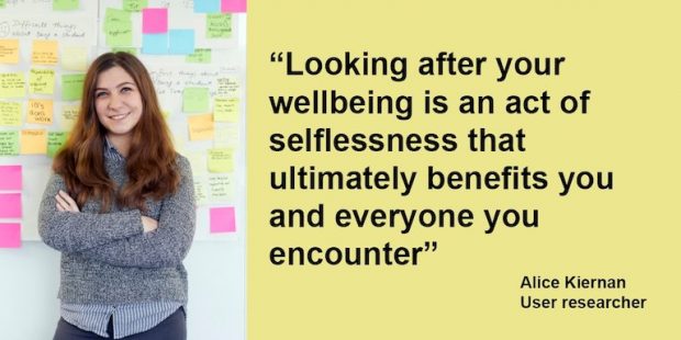 Quote from user researcher Alice Kiernan which reads: "looking after your wellbeing is an act of selflessness that ultimately benefits you and everyone you encounter"